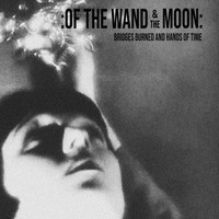Of The Wand & The Moon - Bridges Burned and Hands of Time