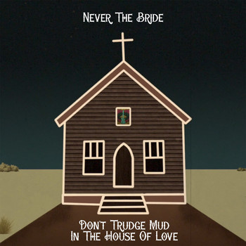 Never The Bride - Don't Trudge Mud in the House of Love