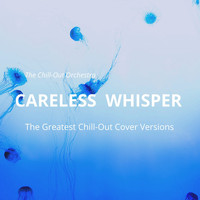 The Chill-Out Orchestra - Careless Whisper (The Greatest Chill-Out Cover Versions)