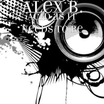 Alex B. - Acid as It Needs to Be