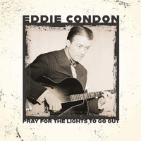 Eddie Condon - Pray for the Lights to Go Out.