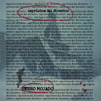 Perro Mojado - Caprichos del director