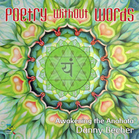 Danny Becher - Poetry Without Words Awakening the Anahata