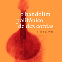 Tiago Santos - O Bandolim Polifônico de 10 Cordas