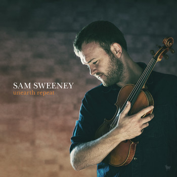 Sam Sweeney / - Unearth Repeat