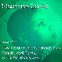 Stephanie Cooke - I Never Told You (You Could Stay) (Remixes)