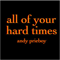 Andy Prieboy - All of Your Hard Times