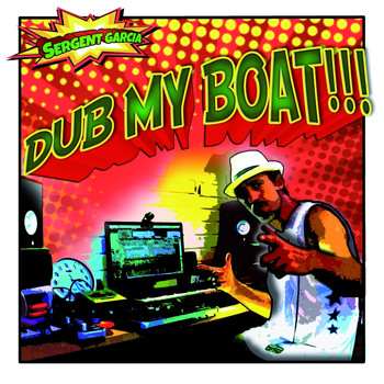 Sergent Garcia - Dub My Boat