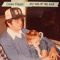 Dean Fields - My Dad at My Age