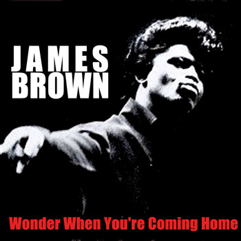 James Brown - Wonder When You're Coming Home