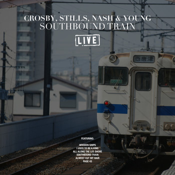 Crosby, Stills, Nash & Young - Southbound Train (Live)