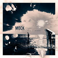 Mock - Please Don't Force It Anymore