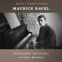 Maurice Ravel - Maurice Ravel Performs Original Piano Works