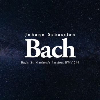 Johann Sebastian Bach - Bach: St. Matthew's Passion, BWV 244