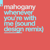 Mahogany - Whenever You're With Me (Sound Design Remix)