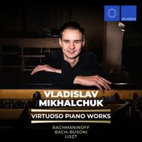 Vladislav Mikhalchuk - Rachmaninoff, Bach-Busoni & Liszt: Virtuoso Piano Works
