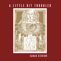 Sarah Siskind - A Little Bit Troubled