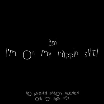 Ash - i'm on my rappin shit! (Explicit)
