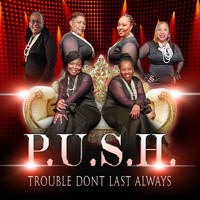 P.U.S.H. - Trouble Don’t Last Always