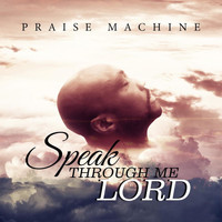 Praise Machine - Speak Through Me Lord