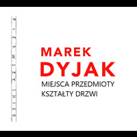 Marek Dyjak - Miejsca przedmioty kształty drzwi