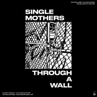 Single Mothers - Through a Wall (Deluxe) (Explicit)