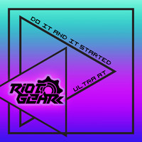 RioTGeaR - Do It And It Started At Ultra