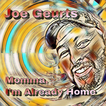 Joe Geurts - Momma, I'm Already Home
