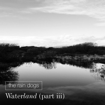 The Rain Dogs / - Waterland, Pt. 3