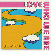 Slow Train - Love Who We Are