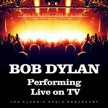 Bob Dylan - Performing Live on TV (Live)