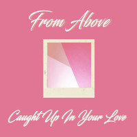 From Above - Caught Up In Your Love