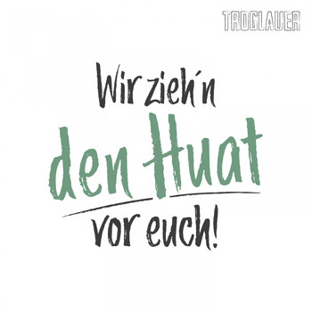 Troglauer Buam - Wir zieh'n den Huat vor Euch