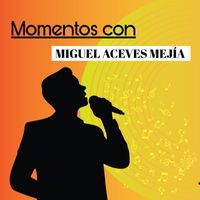 Miguel Aceves Mejía - Momentos Con Miguel Aceves Mejia