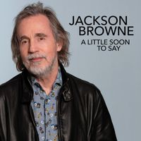 Jackson Browne - A Little Soon To Say (Radio Edit)