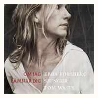 Ebba Forsberg - Om jag lämnar dig : Ebba Forsberg sjunger Tom Waits