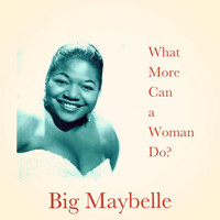Big Maybelle - What More Can a Woman Do?