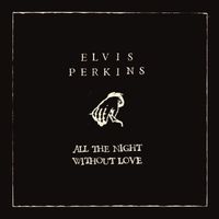 Elvis Perkins - All the Night Without Love