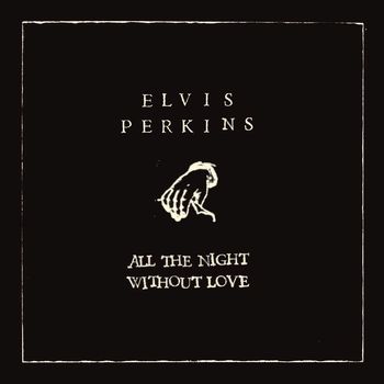 Elvis Perkins - All the Night Without Love