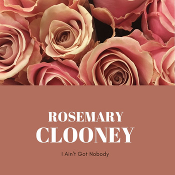 Rosemary Clooney - I Ain't Got Nobody