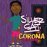 Silver Cat - Corona (Me No Want Her)