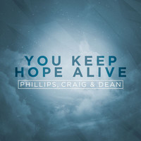 Phillips, Craig & Dean - You Keep Hope Alive