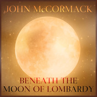 John McCormack - Beneath the Moon of Lombardy