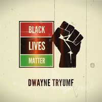 Dwayne Tryumf - Black Lives Matter
