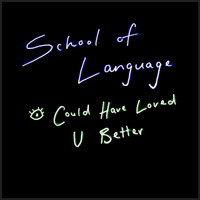 School Of Language - I Could Have Loved U Better