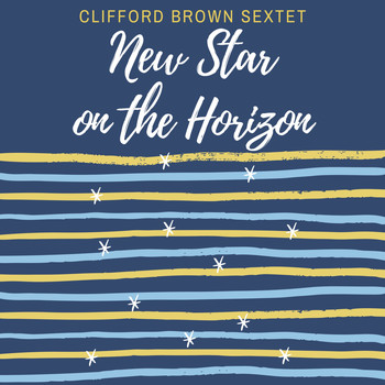 CLIFFORD BROWN SEXTET - New Star on the Horizon