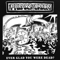 The Freaks Union - Ever Glad You Were Dead? (Explicit)