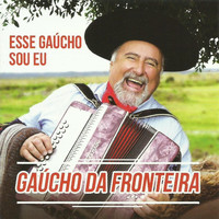 Gaúcho Da Fronteira - Esse Gaúcho Sou Eu