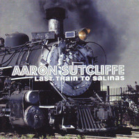 Aaron Sutcliffe - Last Train to Salinas (Explicit)