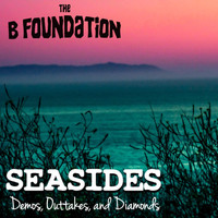 The B Foundation - Seasides (Demos, Outtakes, And Diamonds) (Explicit)